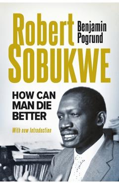 ROBERT SOBUKWE - How Can Man Die Better 2025 Edition - Benjamin Pogrund