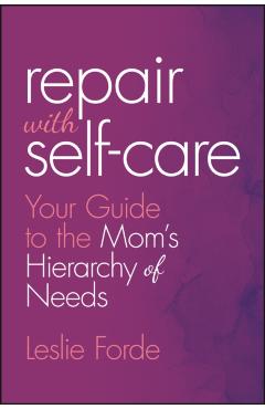 Repair with Self-Care: Your Guide to the Mom's Hierarchy of Needs - Leslie Forde