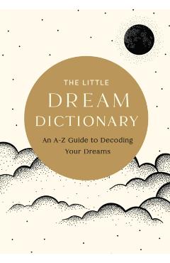 The Little Dream Dictionary: An A-Z Guide to Decoding Your Dreams - Tim Rayborn