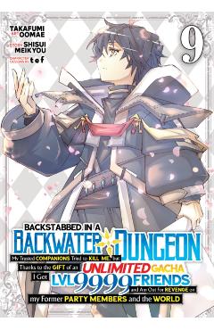 Backstabbed in a Backwater Dungeon: My Party Tried to Kill Me, But Thanks to an Infinite Gacha I Got LVL 9999 Friends and Am Out for Revenge (Manga) V - Shisui Meikyou
