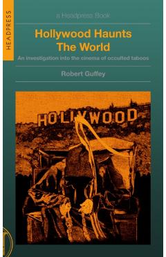 Hollywood Haunts the World: An Investigation Into the Cinema of Occulted Taboos - Robert Guffey