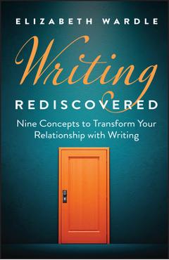 Writing Rediscovered: Nine Concepts to Transform Your Relationship with Writing - Elizabeth Wardle