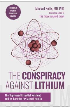 The Conspiracy Against Lithium: The Suppressed Essential Nutrient and Its Benefits for Mental Health - Michael Nehls