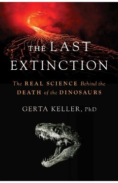 The Last Extinction: The Real Science Behind the Death of the Dinosaurs - Gerta Keller
