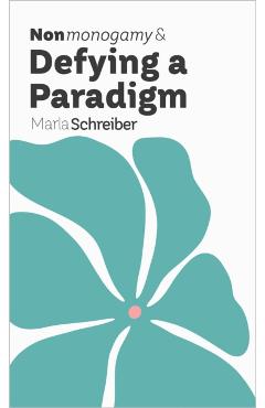 Nonmonogamy and Defying a Paradigm: A More Than Two Essentials Guide - Marla Schreiber
