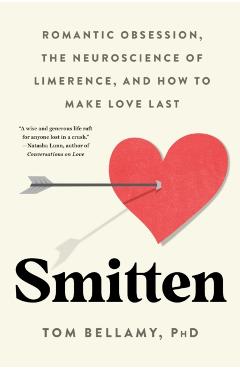 Smitten: Romantic Obsession, the Neuroscience of Limerence, and How to Make Love Last - Tom Bellamy