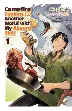 Campfire Cooking in Another World with My Absurd Skill: Volume 1 (Manga) - Ren Eguchi