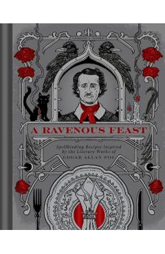 A Ravenous Feast: Spellbinding Recipes Inspired by the Literary Works of Edgar Alan Poe - Veronica Hinke