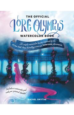 The Official Lore Olympus Watercolor Book: 20 Simple Watercolor Lessons Inspired by the #1 New York Times Bestselling Series and Webtoon Phenomenon -- - Rachel Smythe