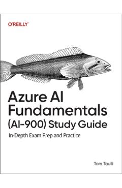 Azure AI Fundamentals (Ai-900) Study Guide: In-Depth Exam Prep and Practice - Tom Taulli