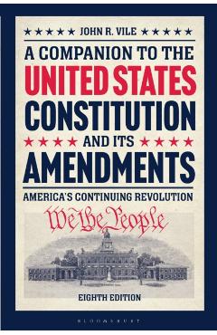 A Companion to the United States Constitution and Its Amendments: America's Continuing Revolution - John R. Vile