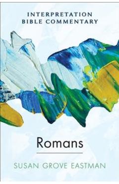 Romans: An Interpretation Bible Commentary - Susan Grove Eastman