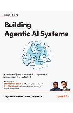 Building Agentic AI Systems: Create intelligent, autonomous AI agents that can reason, plan, and adapt - Anjanava Biswas