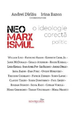 Neomarxismul. O ideologie corecta politic - Andrei Dirlau, Irina Bazon