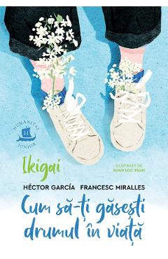 Ikigai. Cum sa-ti gasesti drumul in viata - Hector Garcia, Francesc Miralles - HUMANITAS