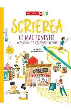 Scrierea. Ce mai poveste! O fascinanta calatorie in timp - Loic Le Gall, Karine Maincent