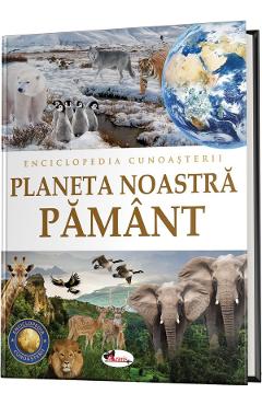 Enciclopedia cunoasterii. Planeta noastra Pamant