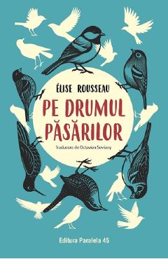 Pe drumul pasarilor - Elise Rousseau