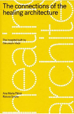 The connections of the healing architecture. The hospital built by Daruieste Viata - Ana Maria Patroi, Raluca Soaita