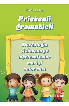 Prietenii gramaticii: morfologia si sintaxa pe intelesul celor mari si celor mici - Flavia Lascu