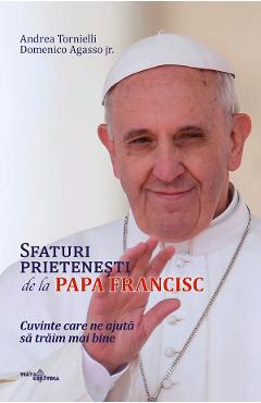 Sfaturi prietenesti de la Papa Francisc - Andrea Tornielli, Domenico Agasso - VIATA CRESTINA