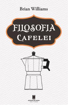 Filosofia cafelei - Brian Williams - CETATEA DE SCAUN