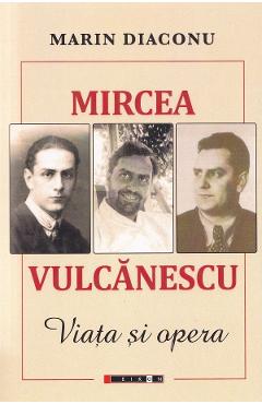 Mircea Vulcanescu. Viata si opera - Marin Diaconu
