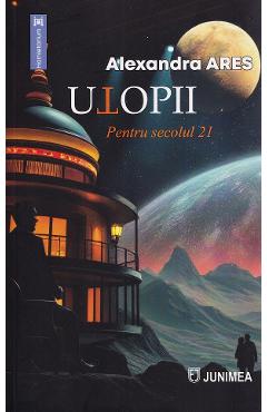 Utopii pentru secolul 21 - Alexandra Ares - JUNIMEA