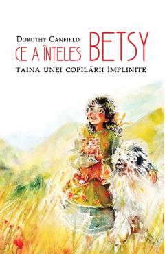 Ce a inteles Betsy. Taina unei copilarii implinite - Dorothy Canfield - PREDANIA