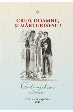 Cred, Doamne, si marturisesc! File de catehism ortodox - RENASTEREA