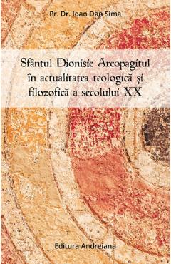 Sfantul Dionisie areopagitul in actualitatea teologica si filozofica a sec. XX - Ioan Dan Sima - ANDREIANA