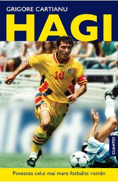 Hagi. Povestea celui mai mare fotbalist roman din istorie - Grigore Cartianu