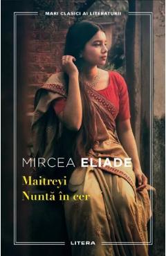 Maitreyi. Nunta in cer - Mircea Eliade - LITERA