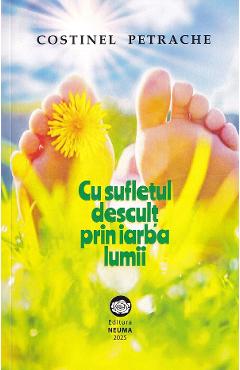 Cu sufletul descult prin iarba lumii - Costinel Petrache - NEUMA