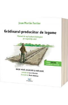 Gradinarul-producator de legume. Manual de agricultura biologica pe suprafete mici - Jean-Martin Fortier - ACT SI POLITON