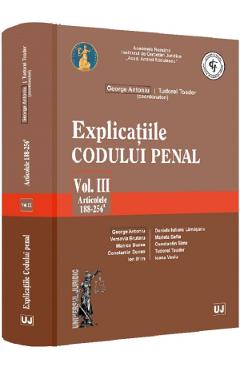Explicatiile codului penal Vol.3: Articolele 188-256 ind. 1 - George Antoniu, Tudorel Toader - UNIVERSUL JURIDIC