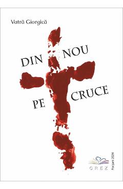 Din nou pe cruce - Vatra Giorgica - CREZ