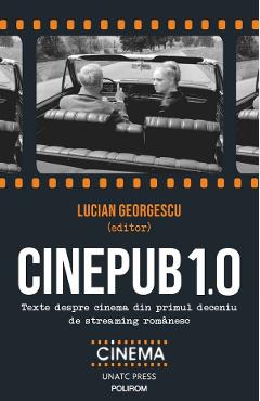 Cinepub 1.0. Texte despre cinema din primul deceniu de streaming romanesc - Lucian Georgescu - POLIROM