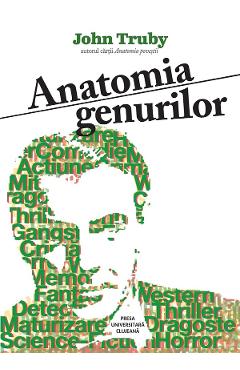 Anatomia genurilor - John Truby - PRESA UNIVERSITARA CLUJEANA