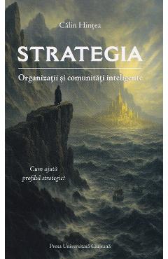 Strategia. Organizatii si comunitati inteligente - Calin Hintea - PRESA UNIVERSITARA CLUJEANA