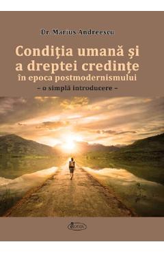 Conditia umana si a dreptei credinte in epoca postmodernismului - Marius Andreescu - AGATON