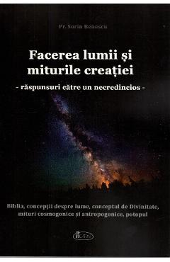 Facerea lumii si miturile creatiei. Raspunsuri catre un necredincios - Sorin Benescu - AGATON