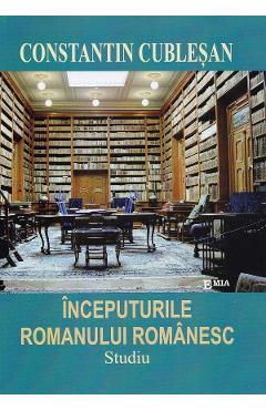 Inceputurile romanului romanesc - Constantin Cublesan - EMIA