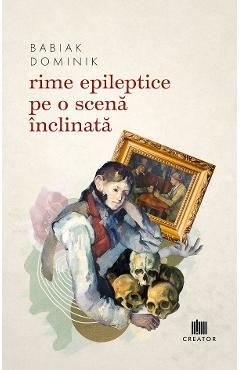 Rime epileptice pe o scena inclinata - Babiak Dominik - EDITURA CREATOR