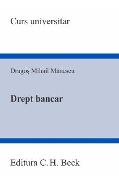 Drept bancar. Curs universitar - Dragos Mihail Manescu - C.H. BECK