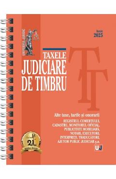 Taxele judiciare de timbru. Alte taxe, tarife si onorarii: Iunie 2025 Ed.Spiralata - UNIVERSUL JURIDIC