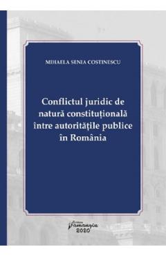 Conflictul juridic de natura constitutionala intre autoritatile publice - Mihaela Senia Costinescu