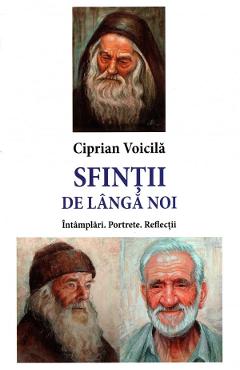 Sfintii de langa noi. Intamplari. Portrete. Reflectii - Ciprian Voicila - AREOPAG