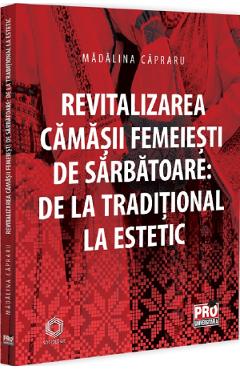 Revitalizarea camasii femeiesti de sarbatoare - Madalina Capraru - PRO UNIVERSITARIA