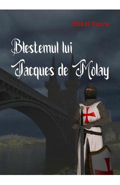 Blestemul lui Jacques de Molay - Mihai Sarca